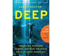 Deep: Freediving, Renegade Science, and What the Ocean Tells Us About Ourselves