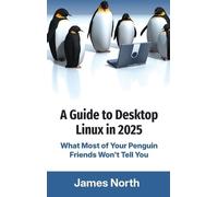 James North A Guide to Desktop Linux in 2025 (Copertina rigida)