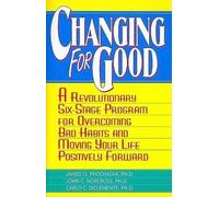 Changing for Good: A Revolutionary Six-Stage Program for Overcoming Bad Habits and Moving Your Life Positively Forward