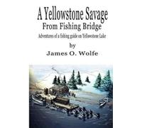 James O Wolfe A Yellowstone Savage from Fishing Bridge (Tascabile)