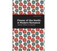 James Oliver Curwood Mint Editions Flower of the North (Copertina rigida)