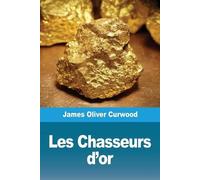 James Oliver Curwood Les Chasseurs d'or (Tascabile)