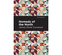 James Oliver Curwood Nomads of the North (Copertina rigida) Mint Editions
