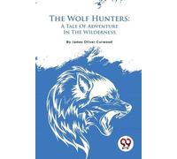 James Oliver Curwood The Wolf Hunters (Tascabile)