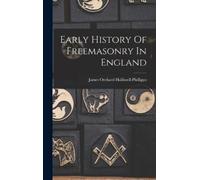 James Orchard Halliwell-Phi Early History Of Freemasonry In E (Copertina rigida)