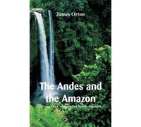 James Orton The Andes and the Amazon (Tascabile)