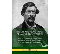 James P Beckwourth The Life and Adventures of James P. Beckwourth (Tascabile)