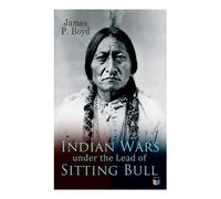 James P. Boyd Indian Wars under the Lead of Sitting Bull (Tascabile)