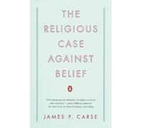 James P. Carse The Religious Case Against Belief (Tascabile)