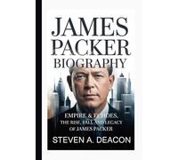 JAMES PACKER BIOGRAPHY: Empire & Echoes, The Rise, Fall and Legacy of James Packer