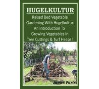 James Paris HUGELKULTUR - Raised Bed Vegetable Gardening With Hugelk (Tascabile)