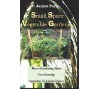 James Paris Small Space Vegetable Gardening (Tascabile)