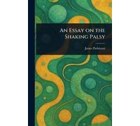 James Parkinson An Essay on the Shaking Palsy (Tascabile)