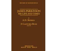James Parkinson: His Life and Times (History of Neuroscience)