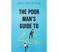 James Patrick King The Poor Man's Guide to Success (Tascabile)