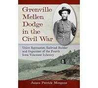 James Patrick Morgans Grenville Mellen Dodge in the Civil War (Tascabile)