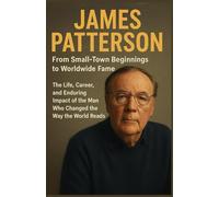 JAMES PATTERSON BIOGRAPHY 2025: From Small-Town Beginnings to Worldwide Fame: The Life, Career, and Enduring Impact of the Man Who Changed the Way the World Reads