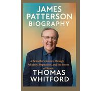 JAMES PATTERSON BIOGRAPHY: A Bestseller’s Journey Through Adversity, Inspiration, and the Power of Words