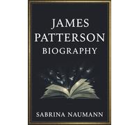 JAMES PATTERSON BIOGRAPHY: A Life In Stories, A Legacy In Pages