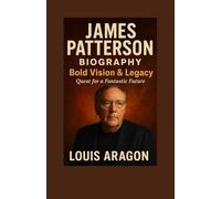 JAMES PATTERSON BIOGRAPHY: Bold vision & legacy (...Quest for a Fantastic Future)