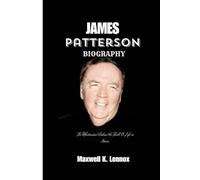 JAMES PATTERSON BIOGRAPHY: The Mastermind Behind The Thrill, A Life in Stories
