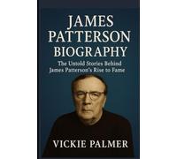 JAMES PATTERSON BIOGRAPHY: The Untold Stories Behind James Patterson’s Rise to Fame