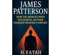 James Patterson: How the World’s Most Successful Author Changed Reading Forever