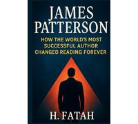 James Patterson: How the World’s Most Successful Author Changed Reading Forever