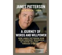JAMES PATTERSON New Book 2025: A Journey of Words and Willpower: How James Patterson Rose from Ordinary Beginnings to Inspire Millions Through Stories