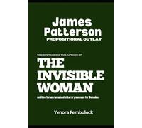JAMES PATTERSON PROPOSITIONAL OUTLAY: UNDERSTANDING THE AUTHOR OF THE INVISIBLE WOMAN AND HOW HE HAS REMAINED A LITERARY SUCCESS FOR DECADES