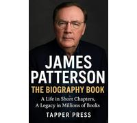 James patterson The biography book: A Life in Short Chapters, A Legacy in Millions of BooksA Life in Short Chapters, A Legacy in Millions of Books