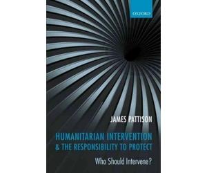 James Pattison Humanitarian Intervention and the Responsibility To P (Tascabile)