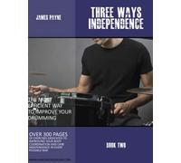 James Payne - Three Ways Independence II: Over 300 pages of exercises to improve your body coordination and limb independence