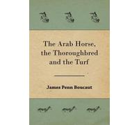James Penn Boucaut The Arab Horse, the Thoroughbred and the Turf (Tascabile)