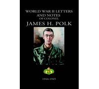 JAMES POLK World War II Letters and Notes of Colonel James H. Polk (Tascabile)