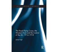 James Pugh The Royal Flying Corps, the Western Front and the Control (Tascabile)