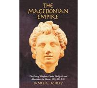 James R. Ashley The Macedonian Empire (Tascabile)