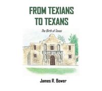 James R Bower From Texians to Texans (Tascabile)
