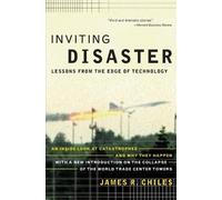 Inviting Disaster: Lessons From the Edge of Technology by Chiles, James R.