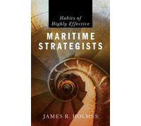James R. Holmes Habits of Highly Effective Maritime Strategists (Tascabile)