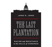 The Last Plantation: Racism and Resistance in the Halls of Congress