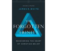 James R. White The Forgotten Trinity - Recovering the Heart of Chris (Tascabile)