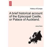 James Raine A Brief Historical Account of the Episcopal Castle, or P (Tascabile)