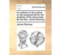 James Ramsay An Address to the Publick on the Proposed Bill for the (Tascabile)