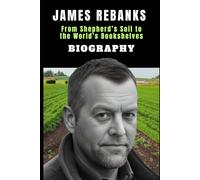 James Rebanks Biography: From Shepherd’s Soil to the World’s Bookshelves: The Remarkable Story of a Farmer Who Changed How We See the Land