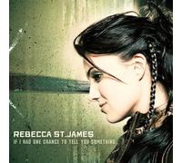 JAMES, REBECCA ST. - IF I HAD ONE CHANCE TO TELL YOU SOM