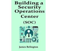 James Relington Building a Security Operations Center (SOC) (Tascabile)