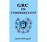 James Relington Governance, Risk, and Compliance (GRC) in Cybersecur (Tascabile)