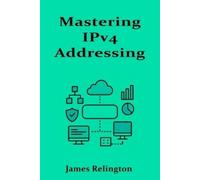 James Relington Mastering IPv4 Addressing (Tascabile)