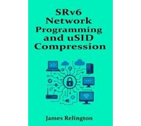 James Relington SRv6 Network Programming and uSID Compression (Tascabile)
